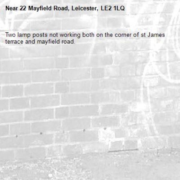 Two lamp posts not working both on the corner of st James terrace and mayfield road.-22 Mayfield Road, Leicester, LE2 1LQ