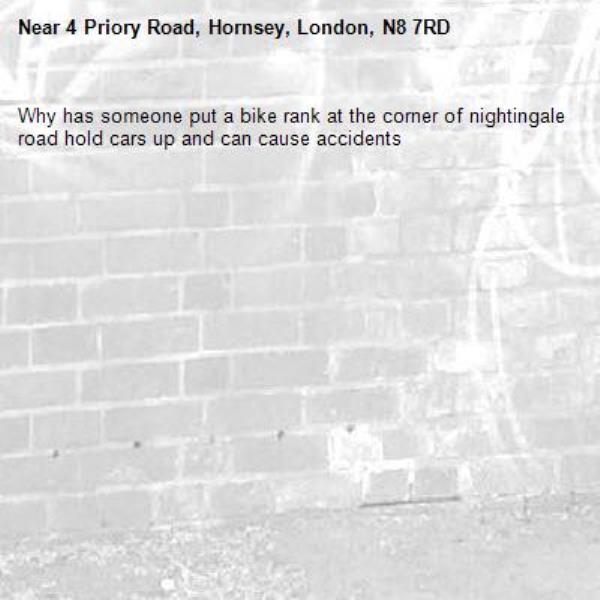 Why has someone put a bike rank at the corner of nightingale road hold cars up and can cause accidents -4 Priory Road, Hornsey, London, N8 7RD