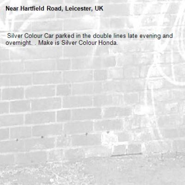  Silver Colour Car parked in the double lines late evening and overnight. . Make is Silver Colour Honda.-Hartfield Road, Leicester, UK