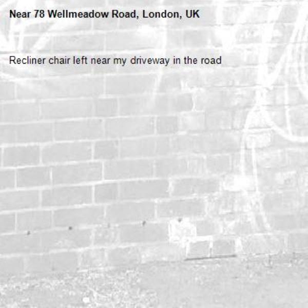 Recliner chair left near my driveway in the road-78 Wellmeadow Road, London, UK