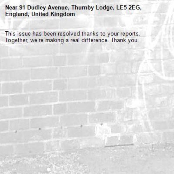 This issue has been resolved thanks to your reports.
Together, we’re making a real difference. Thank you.
-91 Dudley Avenue, Thurnby Lodge, LE5 2EG, England, United Kingdom