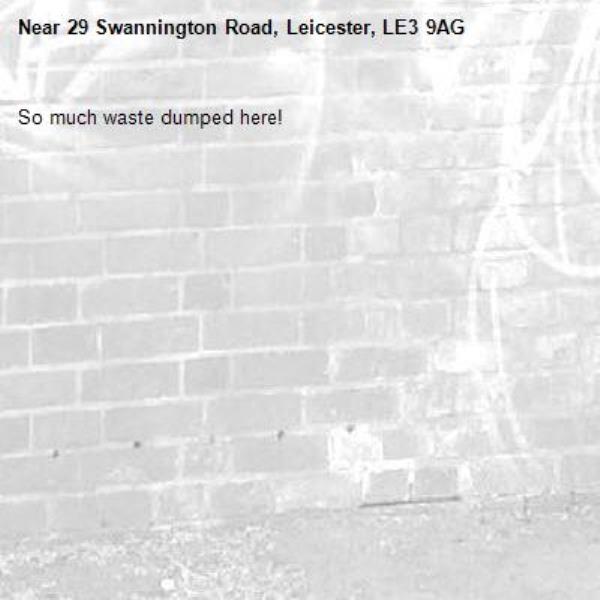So much waste dumped here!-29 Swannington Road, Leicester, LE3 9AG