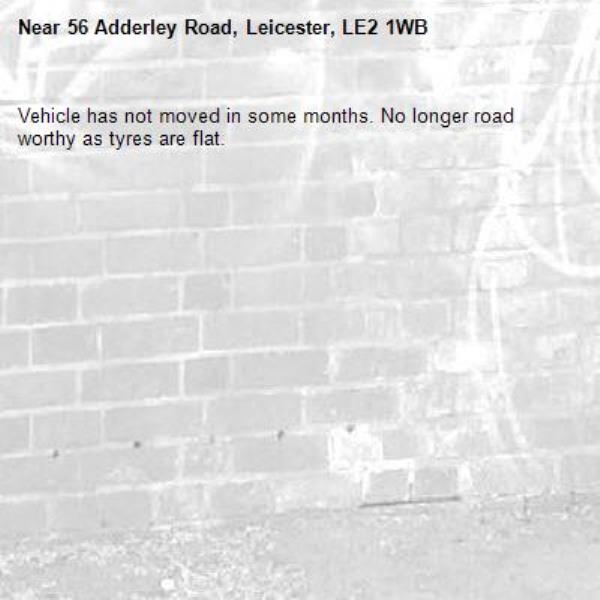 Vehicle has not moved in some months. No longer road worthy as tyres are flat. -56 Adderley Road, Leicester, LE2 1WB