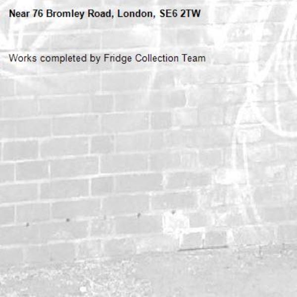Works completed by Fridge Collection Team-76 Bromley Road, London, SE6 2TW
