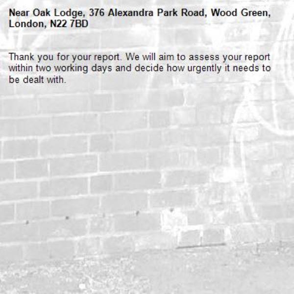 Thank you for your report. We will aim to assess your report within two working days and decide how urgently it needs to be dealt with.-Oak Lodge, 376 Alexandra Park Road, Wood Green, London, N22 7BD
