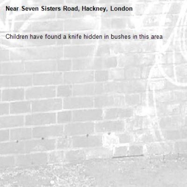 Children have found a knife hidden in bushes in this area-Seven Sisters Road, Hackney, London