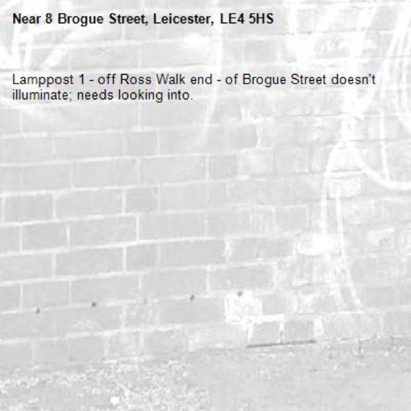 Lamppost 1 - off Ross Walk end - of Brogue Street doesn't illuminate; needs looking into.-8 Brogue Street, Leicester, LE4 5HS