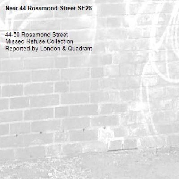 44-50 Rosemond Street
Missed Refuse Collection
Reported by London & Quadrant-44 Rosamond Street SE26
