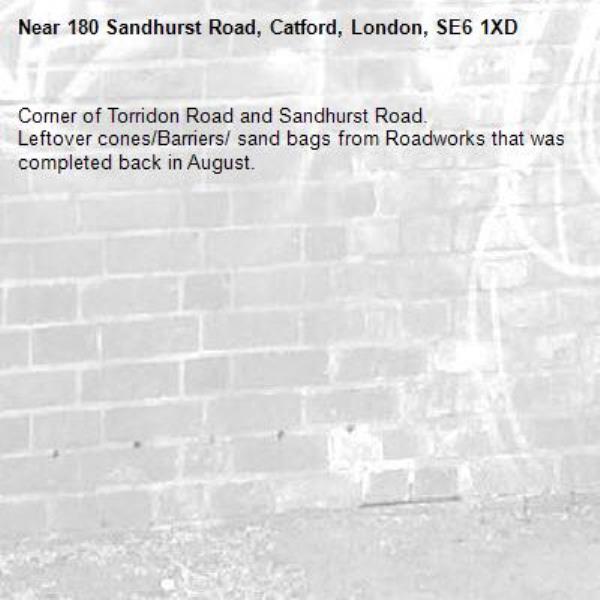 Corner of Torridon Road and Sandhurst Road.
Leftover cones/Barriers/ sand bags from Roadworks that was completed back in August.-180 Sandhurst Road, Catford, London, SE6 1XD