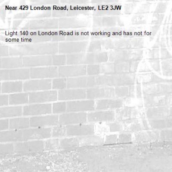 Light 140 on London Road is not working and has not for some time -429 London Road, Leicester, LE2 3JW