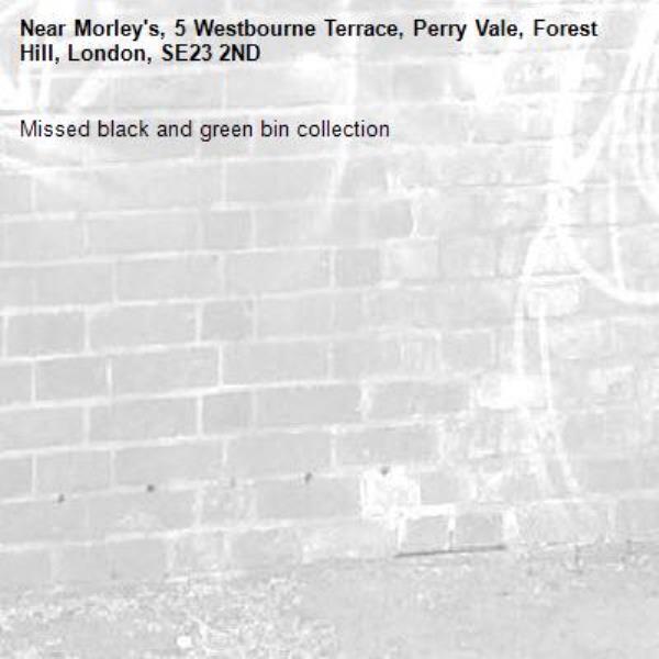 Missed black and green bin collection -Morley&#39;s, 5 Westbourne Terrace, Perry Vale, Forest Hill, London, SE23 2ND