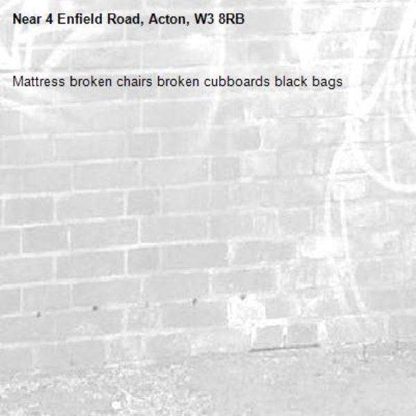 Mattress broken chairs broken cubboards black bags-4 Enfield Road, Acton, W3 8RB