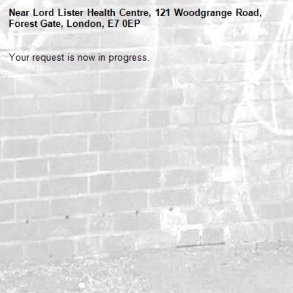 Your request is now in progress.-Lord Lister Health Centre, 121 Woodgrange Road, Forest Gate, London, E7 0EP
