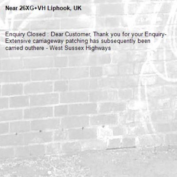 Enquiry Closed : Dear Customer, Thank you for your Enquiry- Extensive carriageway patching has subsequently been carried outhere - West Sussex Highways-26XG+VH Liphook, UK