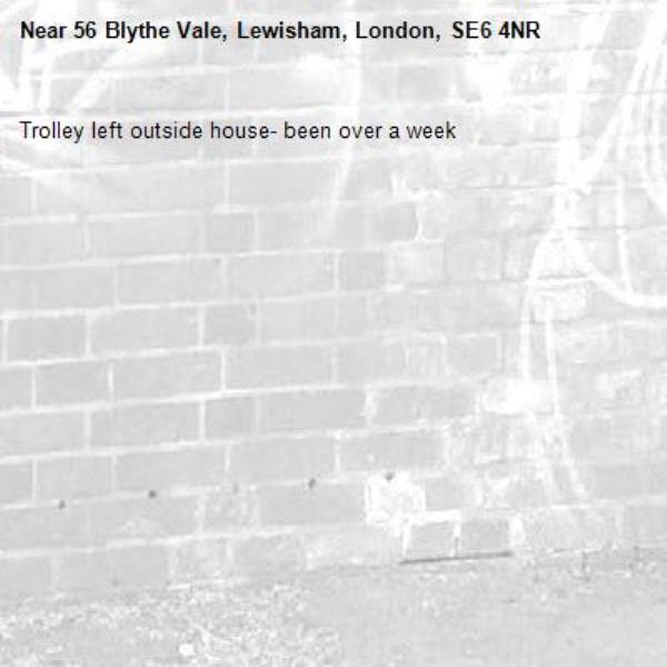 Trolley left outside house- been over a week-56 Blythe Vale, Lewisham, London, SE6 4NR
