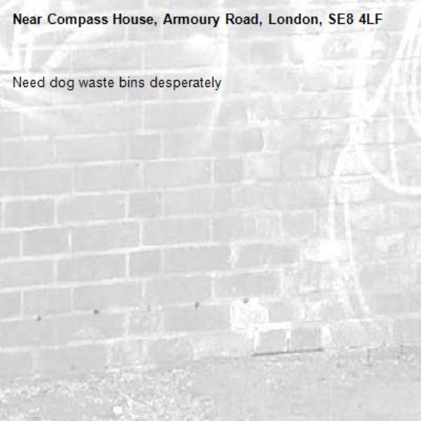 Need dog waste bins desperately -Compass House, Armoury Road, London, SE8 4LF