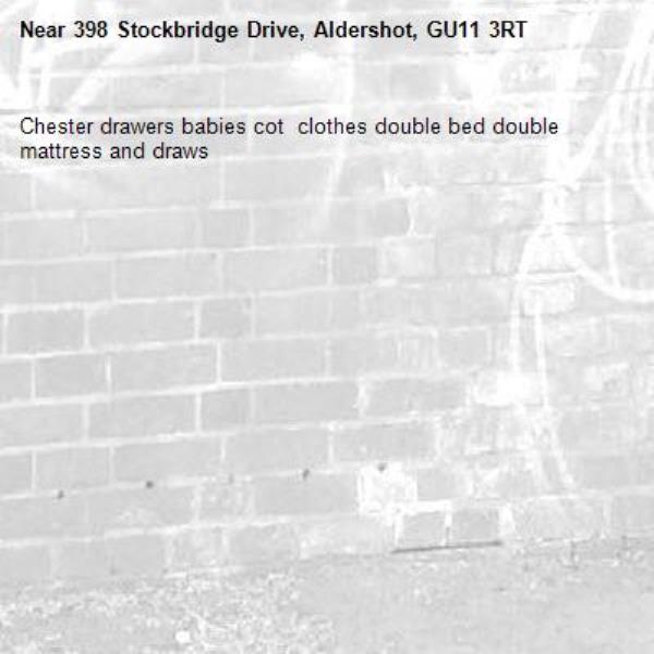 Chester drawers babies cot  clothes double bed double mattress and draws -398 Stockbridge Drive, Aldershot, GU11 3RT