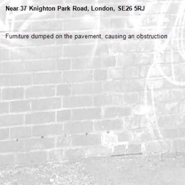Furniture dumped on the pavement, causing an obstruction -37 Knighton Park Road, London, SE26 5RJ