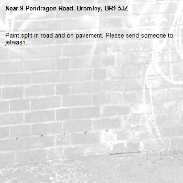 Paint split in road and on pavement. Please send someone to jetwash. -9 Pendragon Road, Bromley, BR1 5JZ