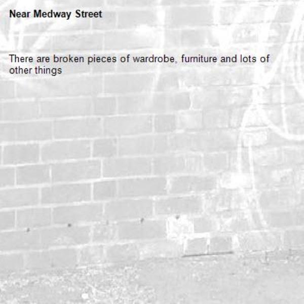 There are broken pieces of wardrobe, furniture and lots of other things -Medway Street 