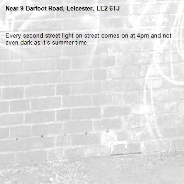 Every second street light on street comes on at 4pm and not even dark as it’s summer time -9 Barfoot Road, Leicester, LE2 6TJ