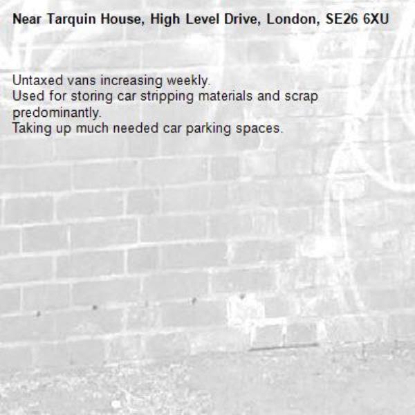 Untaxed vans increasing weekly.
Used for storing car stripping materials and scrap predominantly.
Taking up much needed car parking spaces.-Tarquin House, High Level Drive, London, SE26 6XU