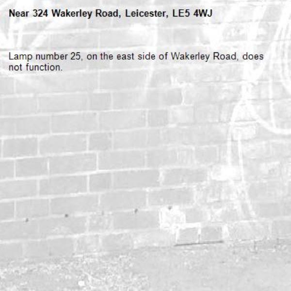 Lamp number 25, on the east side of Wakerley Road, does not function. -324 Wakerley Road, Leicester, LE5 4WJ