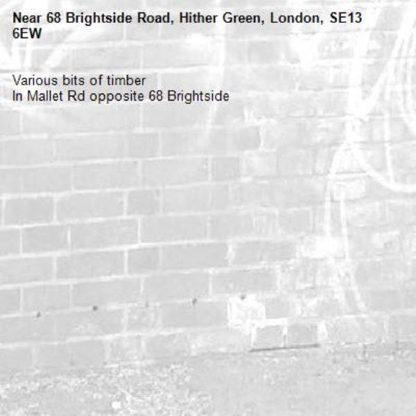 Various bits of timber
In Mallet Rd opposite 68 Brightside-68 Brightside Road, Hither Green, London, SE13 6EW