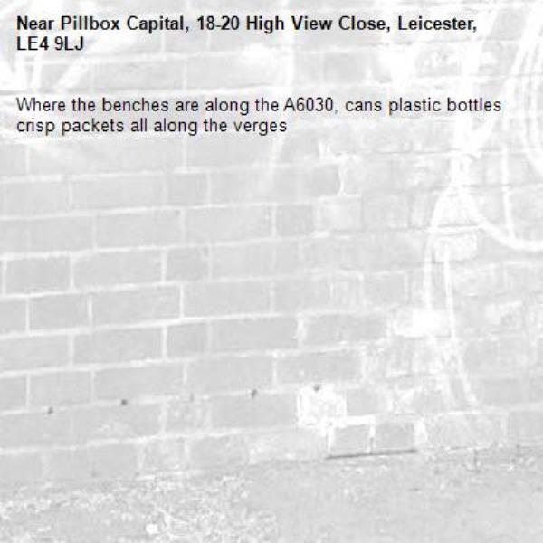 Where the benches are along the A6030, cans plastic bottles crisp packets all along the verges-Pillbox Capital, 18-20 High View Close, Leicester, LE4 9LJ