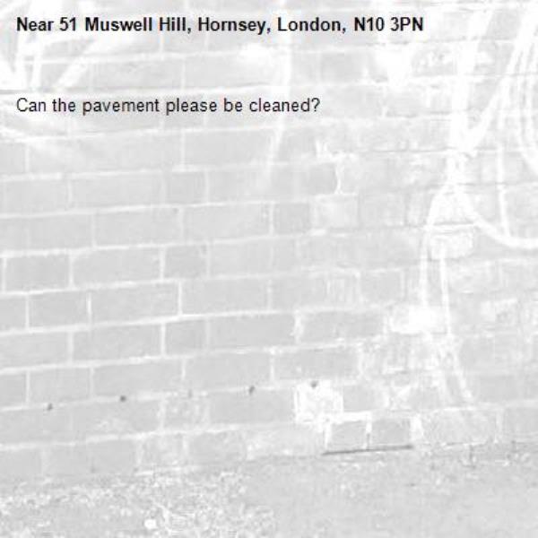 Can the pavement please be cleaned? -51 Muswell Hill, Hornsey, London, N10 3PN