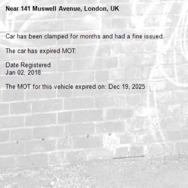 Car has been clamped for months and had a fine issued. 

The car has expired MOT:

Date Registered
Jan 02, 2018

The MOT for this vehicle expired on: Dec 19, 2025-141 Muswell Avenue, London, UK