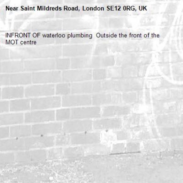 INFRONT OF waterloo plumbing  Outside the front of the MOT centre -Saint Mildreds Road, London SE12 0RG, UK