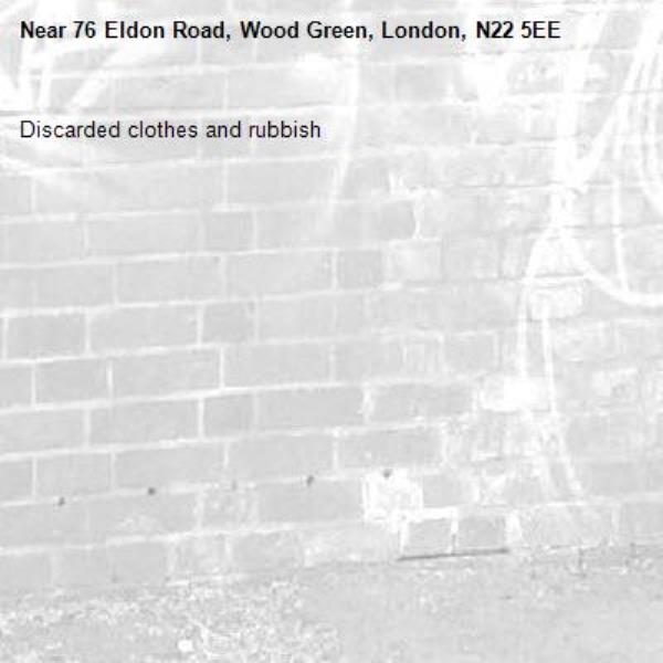 Discarded clothes and rubbish -76 Eldon Road, Wood Green, London, N22 5EE