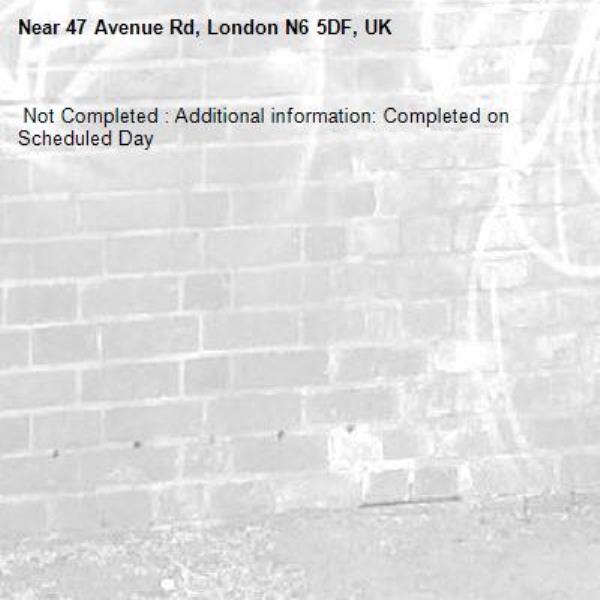  Not Completed : Additional information: Completed on Scheduled Day
-47 Avenue Rd, London N6 5DF, UK