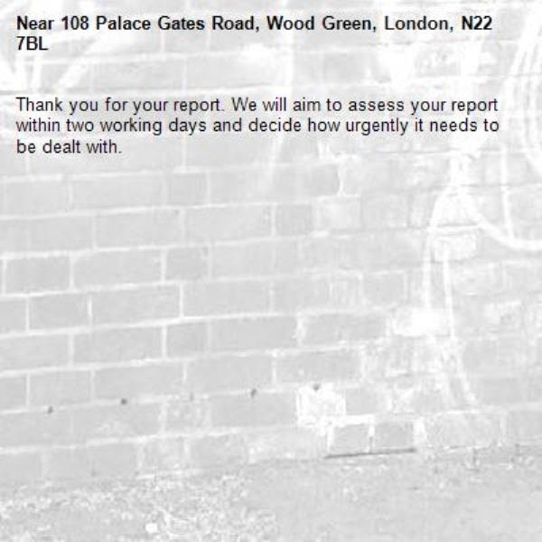 Thank you for your report. We will aim to assess your report within two working days and decide how urgently it needs to be dealt with.-108 Palace Gates Road, Wood Green, London, N22 7BL