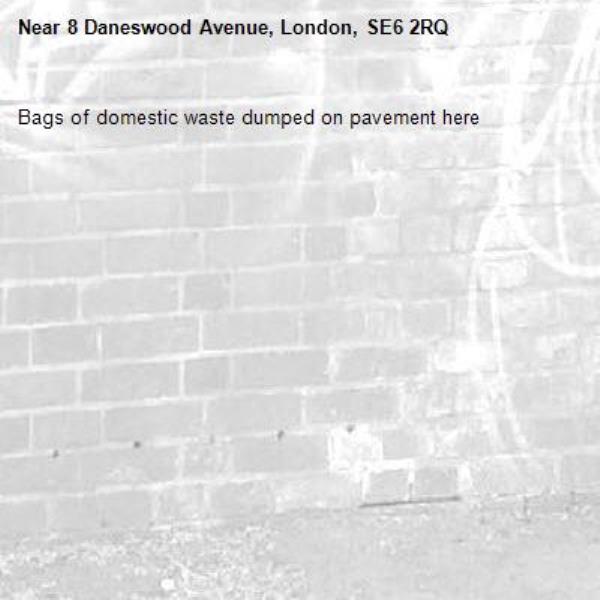 Bags of domestic waste dumped on pavement here -8 Daneswood Avenue, London, SE6 2RQ
