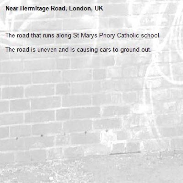 The road that runs along St Marys Priory Catholic school

The road is uneven and is causing cars to ground out.-Hermitage Road, London, UK