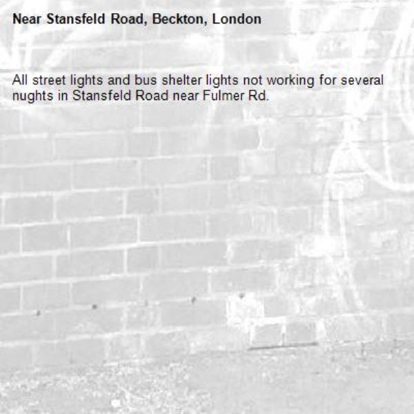 All street lights and bus shelter lights not working for several nughts in Stansfeld Road near Fulmer Rd.-Stansfeld Road, Beckton, London