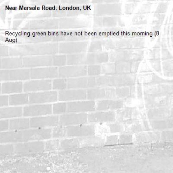 Recycling green bins have not been emptied this morning (8 Aug)-Marsala Road, London, UK