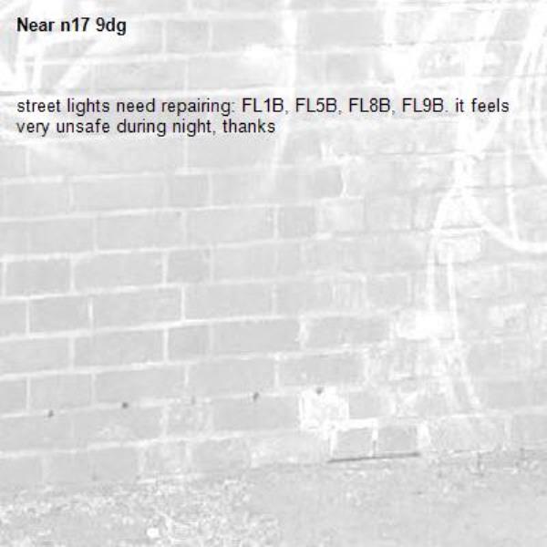 street lights need repairing: FL1B, FL5B, FL8B, FL9B. it feels very unsafe during night, thanks-n17 9dg