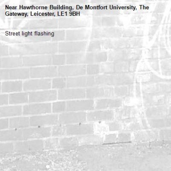 Street light flashing -Hawthorne Building, De Montfort University, The Gateway, Leicester, LE1 9BH