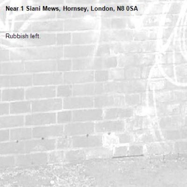 Rubbish left.
-1 Siani Mews, Hornsey, London, N8 0SA