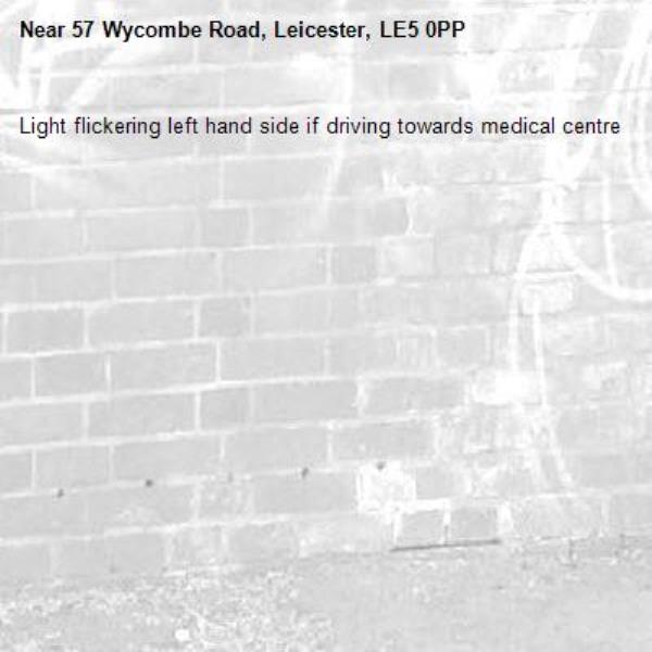 Light flickering left hand side if driving towards medical centre -57 Wycombe Road, Leicester, LE5 0PP