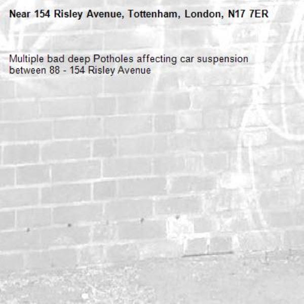 Multiple bad deep Potholes affecting car suspension  between 88 - 154 Risley Avenue-154 Risley Avenue, Tottenham, London, N17 7ER