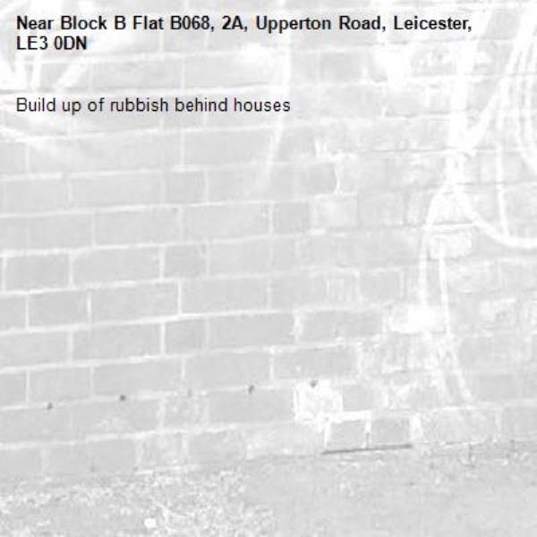 Build up of rubbish behind houses -Block B Flat B068, 2A, Upperton Road, Leicester, LE3 0DN