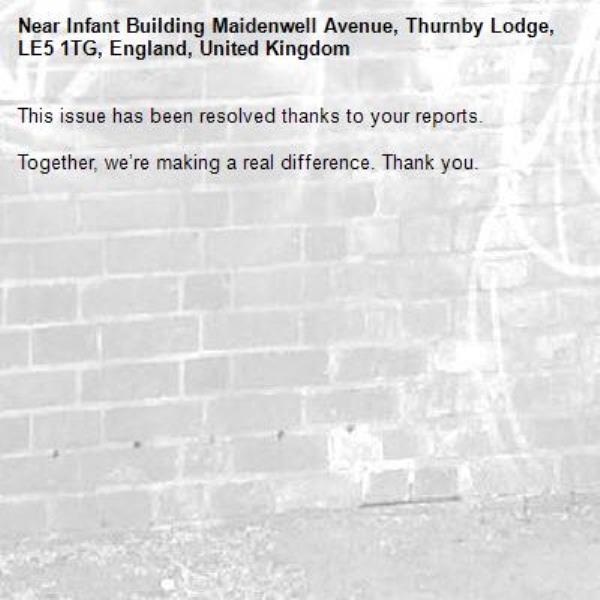 This issue has been resolved thanks to your reports.

Together, we’re making a real difference. Thank you.
-Infant Building Maidenwell Avenue, Thurnby Lodge, LE5 1TG, England, United Kingdom