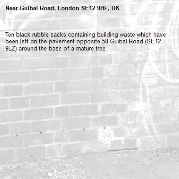 Ten black rubble sacks containing building waste which have been left on the pavement opposite 58 Guibal Road (SE12 9LZ) around the base of a mature tree.-Guibal Road, London SE12 9HF, UK