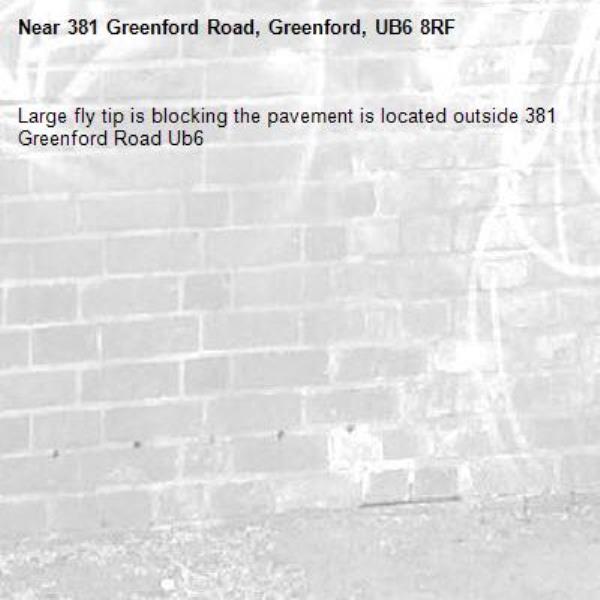 Large fly tip is blocking the pavement is located outside 381 Greenford Road Ub6 -381 Greenford Road, Greenford, UB6 8RF