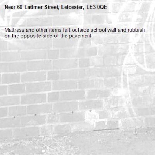 Mattress and other items left outside school wall and rubbish on the opposite side of the pavement -60 Latimer Street, Leicester, LE3 0QE