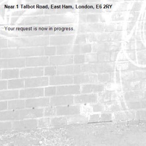 Your request is now in progress.-1 Talbot Road, East Ham, London, E6 2RY